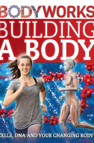 Cover of BodyWorks: Building a Body: Cells, DNA and Your Changing Body