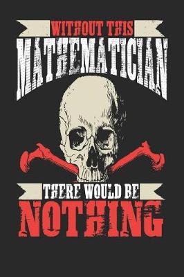 Book cover for Without This Mathematician There Would Be Nothing