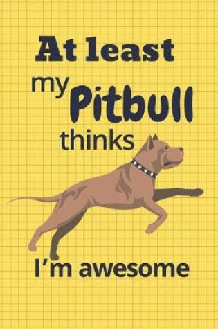 Cover of At least my Pitbull thinks I'm awesome