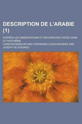 Cover of Description de L'Arabie; D'Apres Les Observations Et Recherches Faites Dans Le Pays Meme (1 )