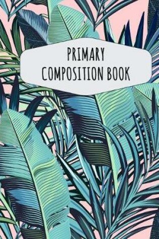 Cover of Tropical Palm Leaf Primary Composition Book