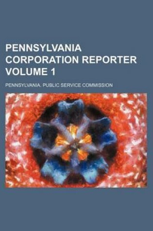 Cover of Pennsylvania Corporation Reporter Volume 1