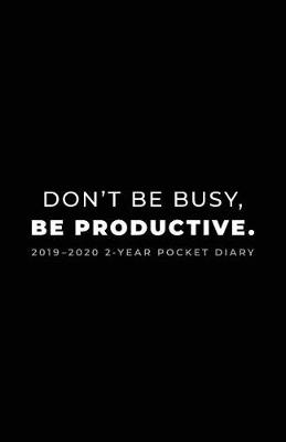 Book cover for 2019-2020 2-Year Pocket Diary; Don't Be Busy, Be Productive.