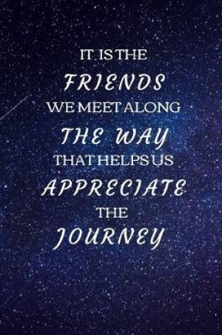 Cover of It Is The Friends We Meet Along The Way That Helps Us Appreciate The Journey