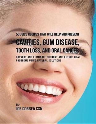 Book cover for 53 Juice Recipes That Will Help You Prevent Cavities, Gum Disease, Tooth Loss, and Oral Cancers