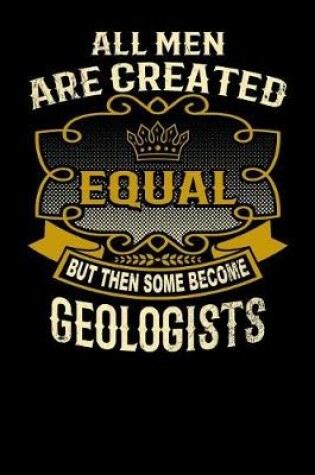 Cover of All Men Are Created Equal But Then Some Become Geologists