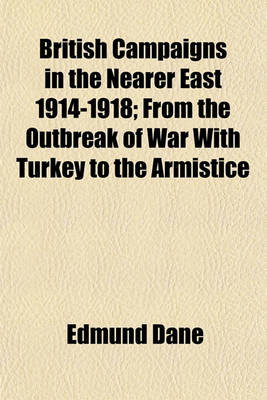 Book cover for British Campaigns in the Nearer East 1914-1918; From the Outbreak of War with Turkey to the Armistice