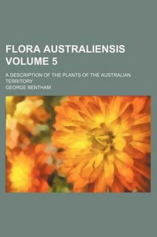 Cover of Flora Australiensis Volume 5; A Description of the Plants of the Australian Territory