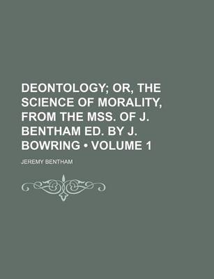 Book cover for Deontology (Volume 1); Or, the Science of Morality, from the Mss. of J. Bentham Ed. by J. Bowring