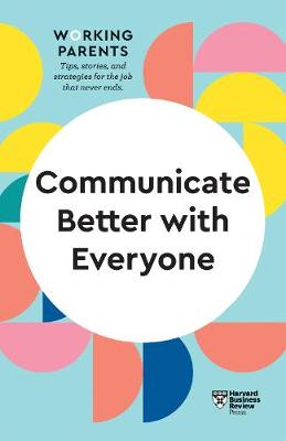 Book cover for Communicate Better with Everyone (HBR Working Parents Series)