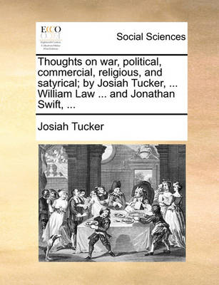 Book cover for Thoughts on War, Political, Commercial, Religious, and Satyrical; By Josiah Tucker, ... William Law ... and Jonathan Swift, ...