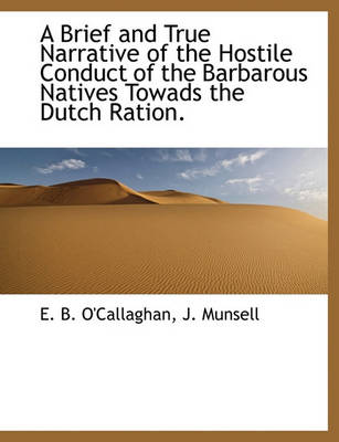 Book cover for A Brief and True Narrative of the Hostile Conduct of the Barbarous Natives Towads the Dutch Ration.