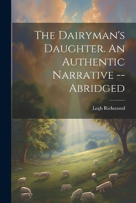 Book cover for The Dairyman's Daughter. An Authentic Narrative -- Abridged