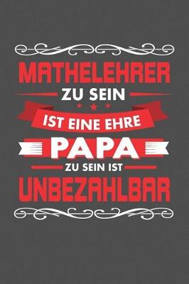 Book cover for Mathelehrer Zu Sein Ist Eine Ehre - Papa Zu Sein Ist Unbezahlbar