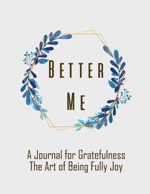 Book cover for Better Me A Journal for Gratefulness The Art of Being Fully Joy