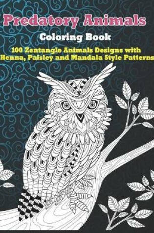 Cover of Predatory Animals - Coloring Book - 100 Zentangle Animals Designs with Henna, Paisley and Mandala Style Patterns