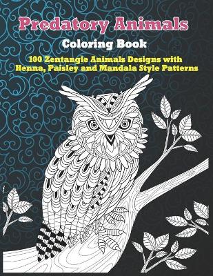 Book cover for Predatory Animals - Coloring Book - 100 Zentangle Animals Designs with Henna, Paisley and Mandala Style Patterns