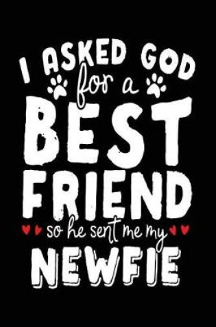 Cover of I Asked God For A Best Friend So He Sent Me My Newfie