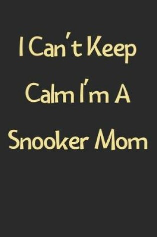 Cover of I Can't Keep Calm I'm A Snooker Mom