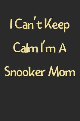 Book cover for I Can't Keep Calm I'm A Snooker Mom