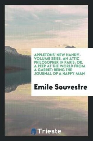 Cover of Appletons' New Handy-Volume Seies. an Attic Philosopher in Paris; Or, a Peep at the World from a Garret