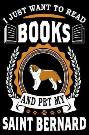 Cover of I Just Want To Read Books And Pet My Saint Bernard