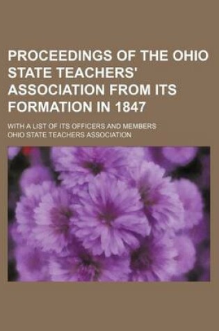 Cover of Proceedings of the Ohio State Teachers' Association from Its Formation in 1847; With a List of Its Officers and Members