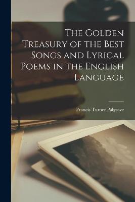 Book cover for The Golden Treasury of the Best Songs and Lyrical Poems in the English Language [microform]