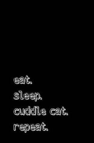 Cover of Eat. Sleep. Cuddle cat. Repeat.