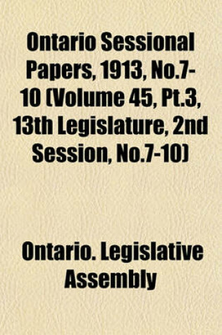 Cover of Ontario Sessional Papers, 1913, No.7-10 (Volume 45, PT.3, 13th Legislature, 2nd Session, No.7-10)