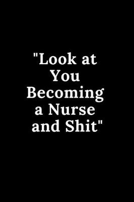 Book cover for Look at You Becoming a Nurse and Shit