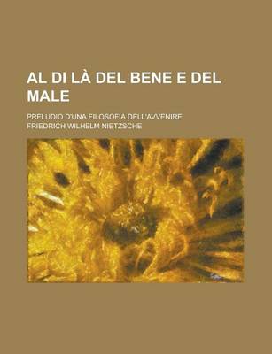 Book cover for Al Di La del Bene E del Male; Preludio D'Una Filosofia Dell'avvenire