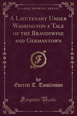 Book cover for A Lieutenant Under Washington a Tale of the Brandywine and Germantown (Classic Reprint)