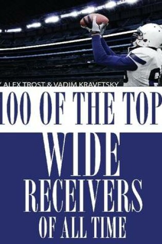 Cover of 100 of the Top Wide Receivers of All Time