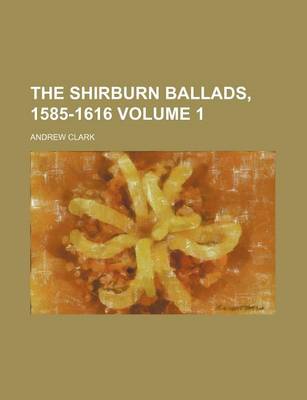 Book cover for The Shirburn Ballads, 1585-1616 Volume 1