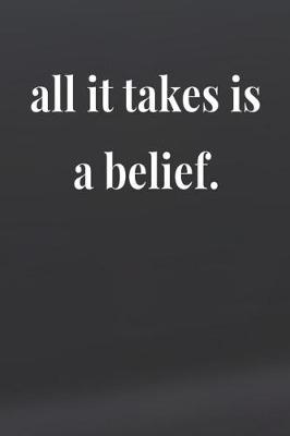 Book cover for All It Takes Is A Belief