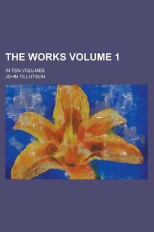 Cover of The Works; In Ten Volumes Volume 1