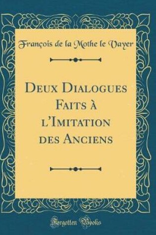 Cover of Deux Dialogues Faits À l'Imitation Des Anciens (Classic Reprint)