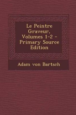 Cover of Le Peintre Graveur, Volumes 1-2