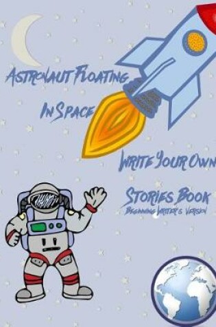 Cover of Astronaut Floating In Space Write Your Own Stories Book - Beginning Writer's Version