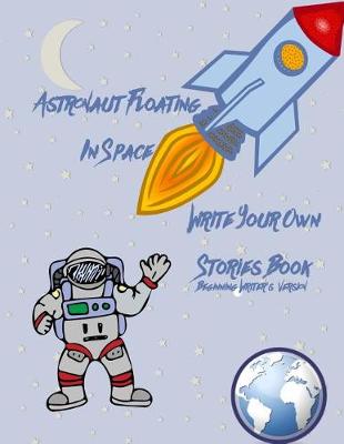 Book cover for Astronaut Floating In Space Write Your Own Stories Book - Beginning Writer's Version
