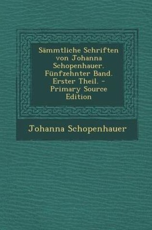 Cover of Sammtliche Schriften Von Johanna Schopenhauer. Funfzehnter Band. Erster Theil.