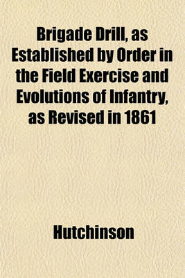 Book cover for Brigade Drill, as Established by Order in the Field Exercise and Evolutions of Infantry, as Revised in 1861