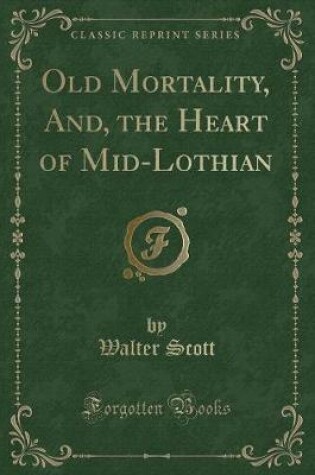 Cover of Old Mortality, And, the Heart of Mid-Lothian (Classic Reprint)