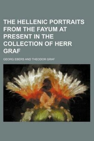 Cover of The Hellenic Portraits from the Fayum at Present in the Collection of Herr Graf