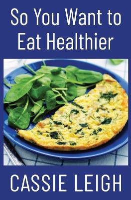 Book cover for So You Want To Eat Healthier