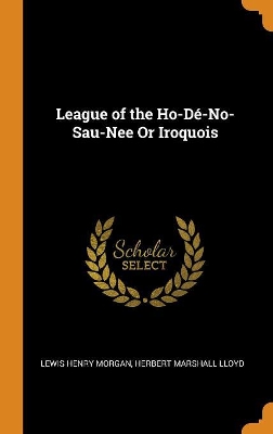Book cover for League of the Ho-D -No-Sau-Nee or Iroquois