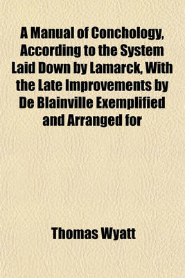 Book cover for A Manual of Conchology, According to the System Laid Down by Lamarck, with the Late Improvements by de Blainville Exemplified and Arranged for