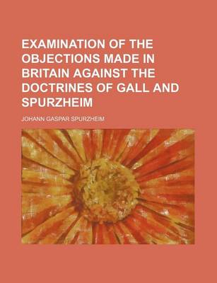 Book cover for Examination of the Objections Made in Britain Against the Doctrines of Gall and Spurzheim