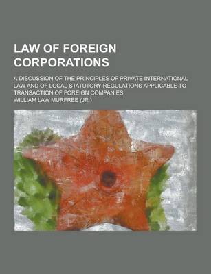 Book cover for Law of Foreign Corporations; A Discussion of the Principles of Private International Law and of Local Statutory Regulations Applicable to Transaction